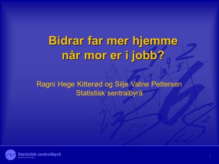 1 Bidrar far mer hjemme når mor er i jobb? Ragni Hege Kitterød og Silje Vatne Pettersen Statistisk sentralbyrå.