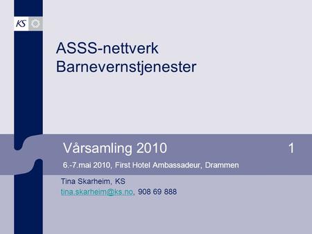 Vårsamling 20101 6.-7.mai 2010, First Hotel Ambassadeur, Drammen ASSS-nettverk Barnevernstjenester Tina Skarheim, KS