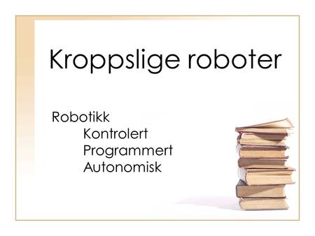 Kroppslige roboter Robotikk Kontrolert Programmert Autonomisk.