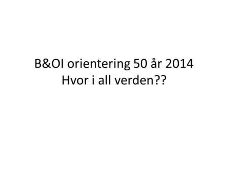 B&OI orientering 50 år 2014 Hvor i all verden??. B&OI orientering sitt første o-kart.