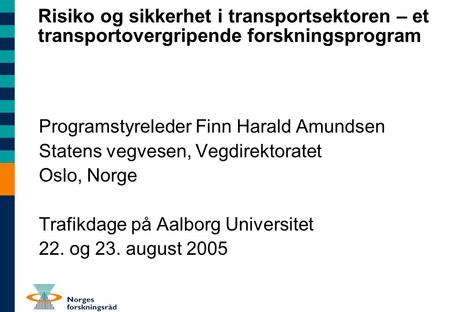 Risiko og sikkerhet i transportsektoren – et transportovergripende forskningsprogram Programstyreleder Finn Harald Amundsen Statens vegvesen, Vegdirektoratet.