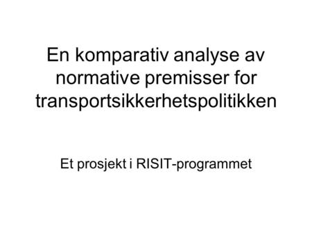 En komparativ analyse av normative premisser for transportsikkerhetspolitikken Et prosjekt i RISIT-programmet.