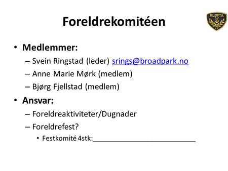 Foreldrekomitéen Medlemmer: – Svein Ringstad (leder) – Anne Marie Mørk (medlem) – Bjørg Fjellstad (medlem) Ansvar:
