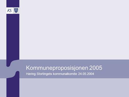 Kommuneproposisjonen 2005 Høring Stortingets kommunalkomite 24.05.2004.