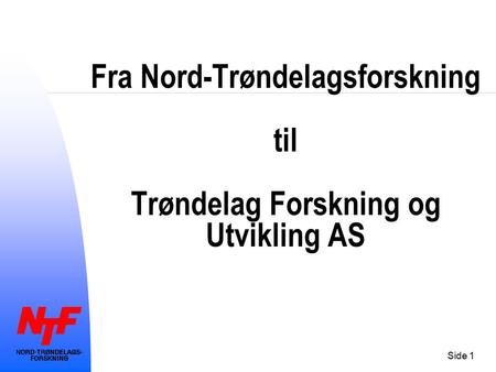 Side 1 Fra Nord-Trøndelagsforskning til Trøndelag Forskning og Utvikling AS.