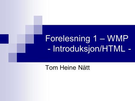 Forelesning 1 – WMP - Introduksjon/HTML - Tom Heine Nätt.