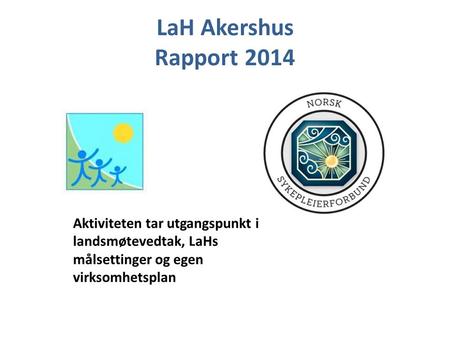 LaH Akershus Rapport 2014 Aktiviteten tar utgangspunkt i landsmøtevedtak, LaHs målsettinger og egen virksomhetsplan.