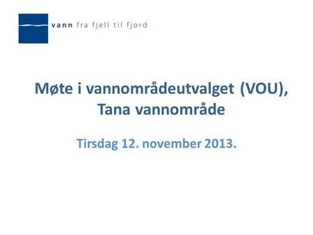 Møte i vannområdeutvalget (VOU), Tana vannområde Tirsdag 12. november 2013.