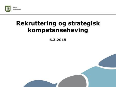 Rekruttering og strategisk kompetanseheving 6.3.2015.