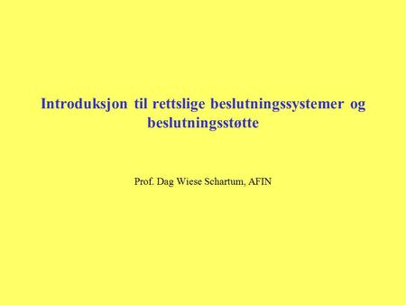 Introduksjon til rettslige beslutningssystemer og beslutningsstøtte Prof. Dag Wiese Schartum, AFIN.