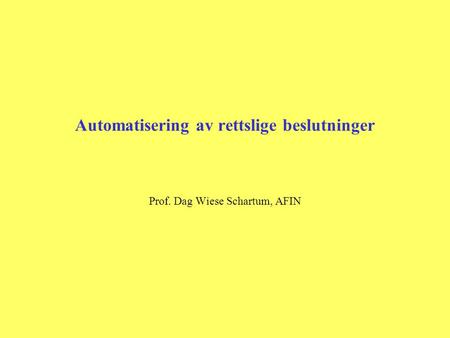 Automatisering av rettslige beslutninger Prof. Dag Wiese Schartum, AFIN.