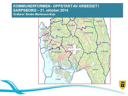 Kommunereformen – oppstart av arbeidet i Sarpsborg (21.10.14) ? KOMMUNERFORMEN - OPPSTART AV ARBEIDET I SARPSBORG – 21. oktober 2014 Ordfører Sindre Martinsen-Evje.
