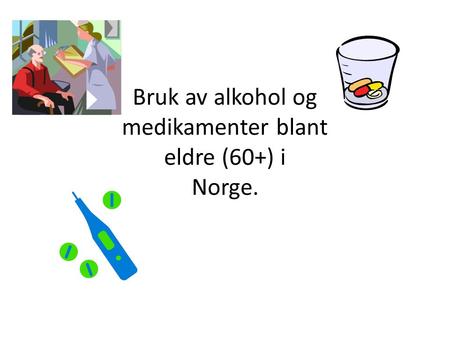 Bruk av alkohol og medikamenter blant eldre (60+) i Norge.