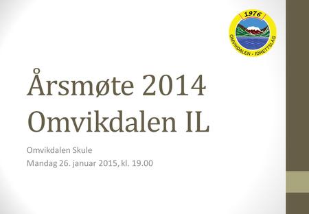 Årsmøte 2014 Omvikdalen IL Omvikdalen Skule Mandag 26. januar 2015, kl. 19.00.