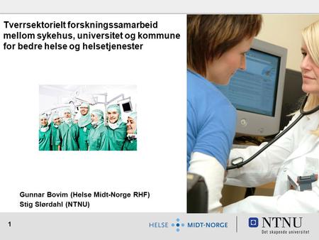 Tverrsektorielt forskningssamarbeid mellom sykehus, universitet og kommune for bedre helse og helsetjenester Gunnar Bovim (Helse Midt-Norge RHF) Stig.