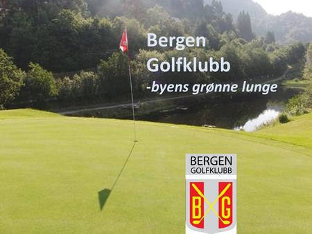 Bergen Golfklubb -byens grønne lunge. Klubb & Bane.