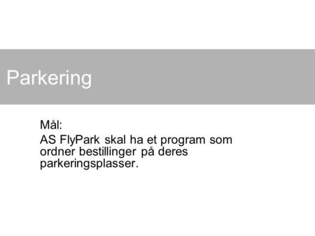Parkering Mål: AS FlyPark skal ha et program som ordner bestillinger på deres parkeringsplasser.