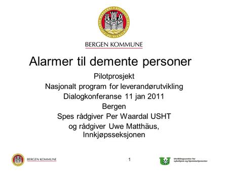1 Alarmer til demente personer Pilotprosjekt Nasjonalt program for leverandørutvikling Dialogkonferanse 11 jan 2011 Bergen Spes rådgiver Per Waardal USHT.