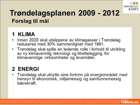 1 KLIMA Innen 2020 skal utslippene av klimagasser i Trøndelag reduseres med 30% sammenlignet med 1991. Trøndelag skal spille en ledende rolle i forhold.
