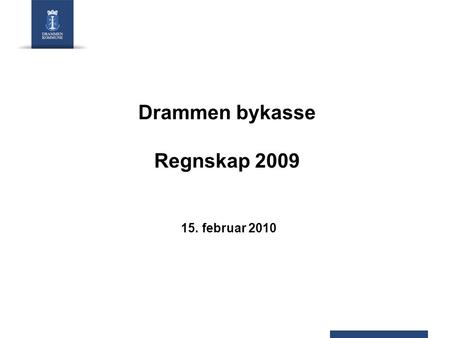 Drammen bykasse Regnskap 2009 15. februar 2010. Økonomisk status etter 2. tertial 2009 Netto driftsresultat: 13,7 mill. kr (Overskudd) Årsoppgjørsdisposisjoner: