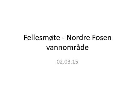 Fellesmøte - Nordre Fosen vannområde 02.03.15. Saksliste 1.Prosjekt spredte avløp 2.Regional vannforvaltningsplan – følger for landbruket 3.Erfaringer.