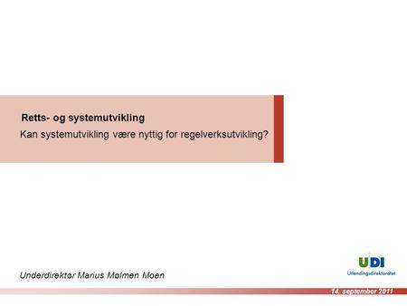 Retts- og systemutvikling Kan systemutvikling være nyttig for regelverksutvikling? Underdirektør Marius Mølmen Moen 14. september 2011.