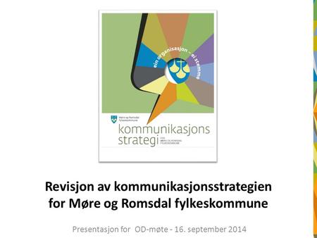 Revisjon av kommunikasjonsstrategien for Møre og Romsdal fylkeskommune Presentasjon for OD-møte - 16. september 2014.