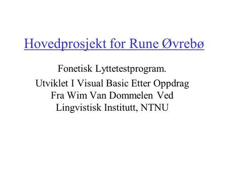 Hovedprosjekt for Rune Øvrebø Fonetisk Lyttetestprogram. Utviklet I Visual Basic Etter Oppdrag Fra Wim Van Dommelen Ved Lingvistisk Institutt, NTNU.
