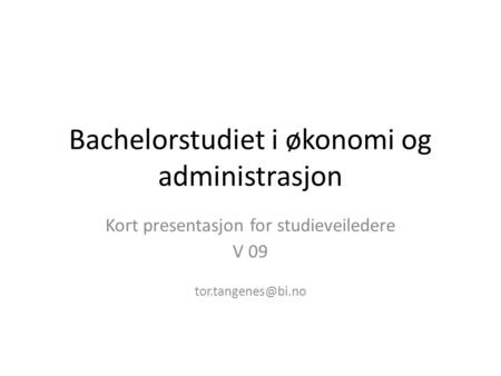 Bachelorstudiet i økonomi og administrasjon Kort presentasjon for studieveiledere V 09