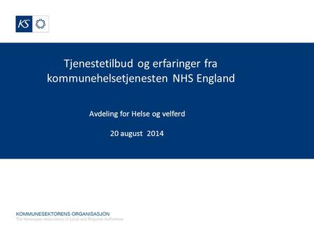 Tjenestetilbud og erfaringer fra kommunehelsetjenesten NHS England Avdeling for Helse og velferd 20 august 2014.