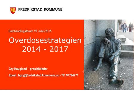 Overdosestrategien 2014 - 2017 Gry Haugland – prosjektleder Epost: - Tlf. 97794771 Samhandlingsforum 19. mars 2015.