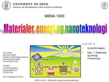 MENA 1000 – Materialer, energi og nanoteknologi MENA 1000 Truls Norby Kjemisk institutt/ Senter for Materialvitenskap og nanoteknologi (SMN) Universitetet.