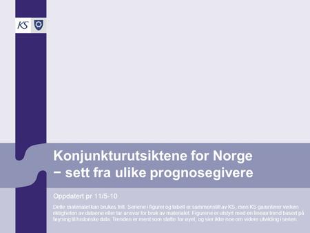 Konjunkturutsiktene for Norge − sett fra ulike prognosegivere Oppdatert pr 11/5-10 Dette materialet kan brukes fritt. Seriene i figurer og tabell er sammenstilt.
