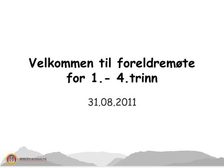 31.08.2011 Velkommen til foreldremøte for 1.- 4.trinn.
