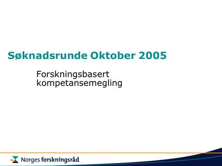 Søknadsrunde Oktober 2005 Forskningsbasert kompetansemegling.