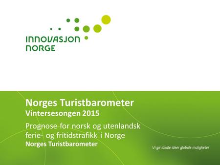 Norges Turistbarometer Vintersesongen 2015 Prognose for norsk og utenlandsk ferie- og fritidstrafikk i Norge Norges Turistbarometer.