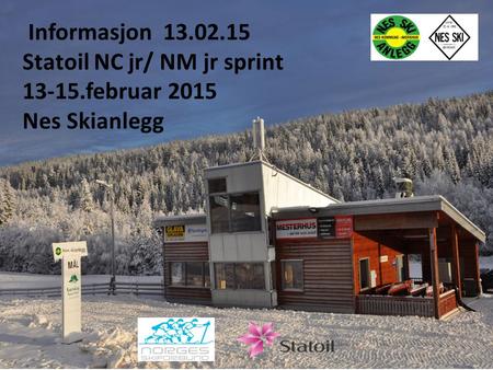 Lagledermøte Statoil Norgescup junior Nes skianlegg Informasjon 13.02.15 Statoil NC jr/ NM jr sprint 13-15.februar 2015 Nes Skianlegg.