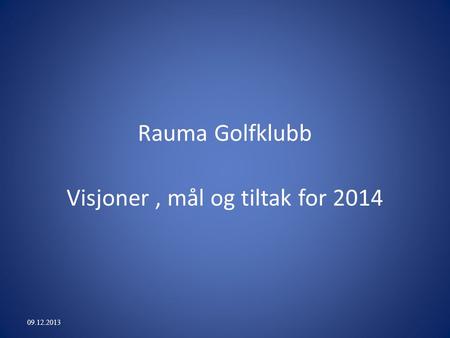 Rauma Golfklubb Visjoner, mål og tiltak for 2014 09.12.2013.