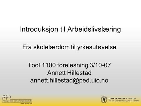 Introduksjon til Arbeidslivslæring Fra skolelærdom til yrkesutøvelse Tool 1100 forelesning 3/10-07 Annett Hillestad
