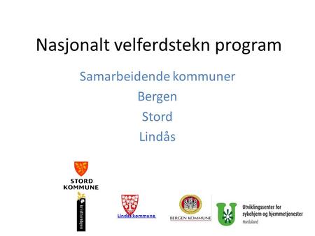 Nasjonalt velferdstekn program Samarbeidende kommuner Bergen Stord Lindås Lindås kommune.