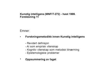 Kunstig intelligens (MNFIT-272) - høst 1999. Forelesning 11 Emner: Forskningsmetodikk innen Kunstig intelligens - Revidert definisjon - AI som empirisk.