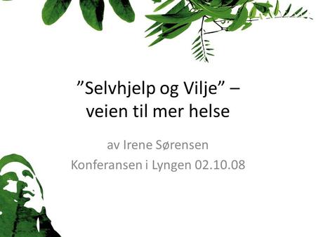 ”Selvhjelp og Vilje” – veien til mer helse av Irene Sørensen Konferansen i Lyngen 02.10.08.