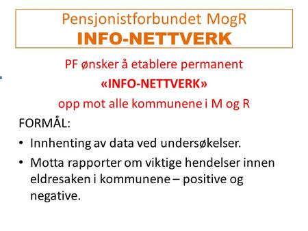 Pensjonistforbundet MogR INFO-NETTVERK PF ønsker å etablere permanent «INFO-NETTVERK» opp mot alle kommunene i M og R FORMÅL: Innhenting av data ved undersøkelser.