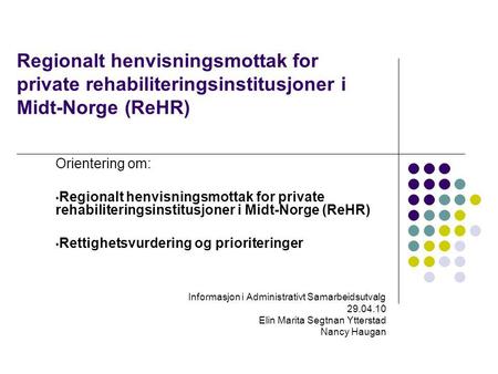 Regionalt henvisningsmottak for private rehabiliteringsinstitusjoner i Midt-Norge (ReHR) Orientering om: Regionalt henvisningsmottak for private rehabiliteringsinstitusjoner.