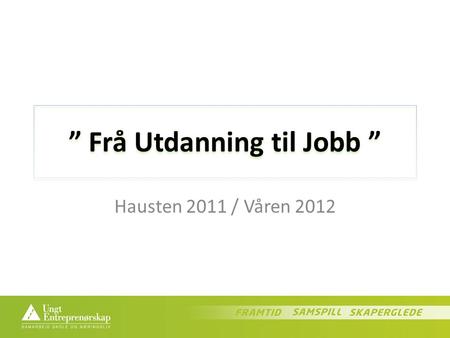 ” Frå Utdanning til Jobb ” Hausten 2011 / Våren 2012.