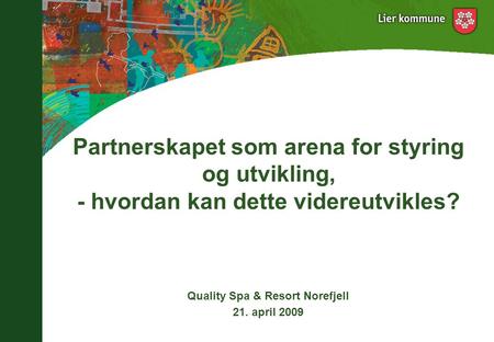 Partnerskapet som arena for styring og utvikling, - hvordan kan dette videreutvikles? Quality Spa & Resort Norefjell 21. april 2009.