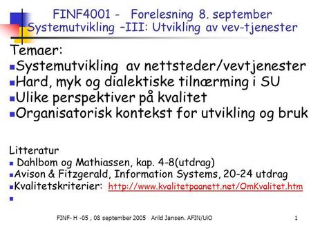 FINF- H -05, 08 september 2005 Arild Jansen. AFIN/UiO 1 FINF4001 - Forelesning 8. september Systemutvikling –III: Utvikling av vev-tjenester Temaer: Systemutvikling.