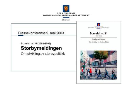 Pressekonferanse 9. mai 2003 Statsråden St.meld. nr. 31 (2002-2003) Storbymeldingen Om utvikling av storbypolitikk.