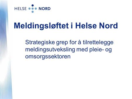 Meldingsløftet i Helse Nord Strategiske grep for å tilrettelegge meldingsutveksling med pleie- og omsorgssektoren.