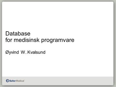 Database for medisinsk programvare Øyvind W. Kvalsund.